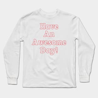 HAVE AN AWESOME DAY // QUOTES OF THE DAY Long Sleeve T-Shirt